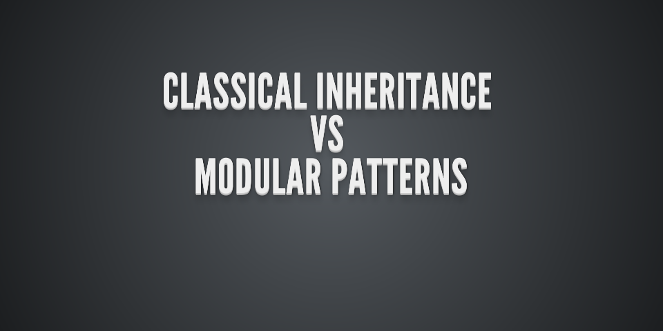 Classical Inheritance
                        
                        vs
                        
                        Modular Patterns