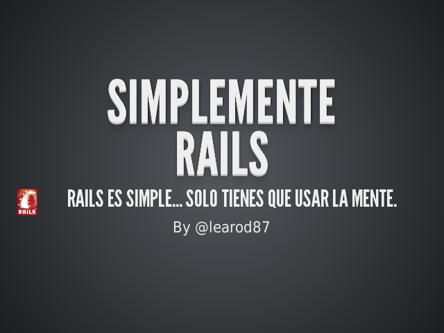 SimpleMente
            Rails
           – Rails es simple... solo tienes que usar la mente. – Ruby