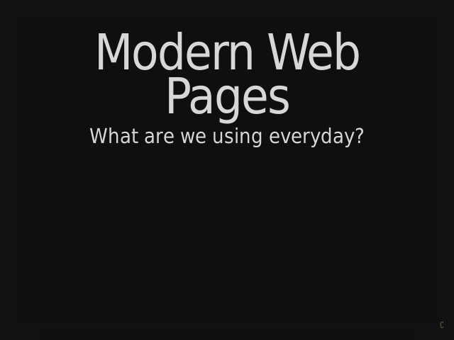 Modern Web Pages – What are we using everyday? – All the technology behind.