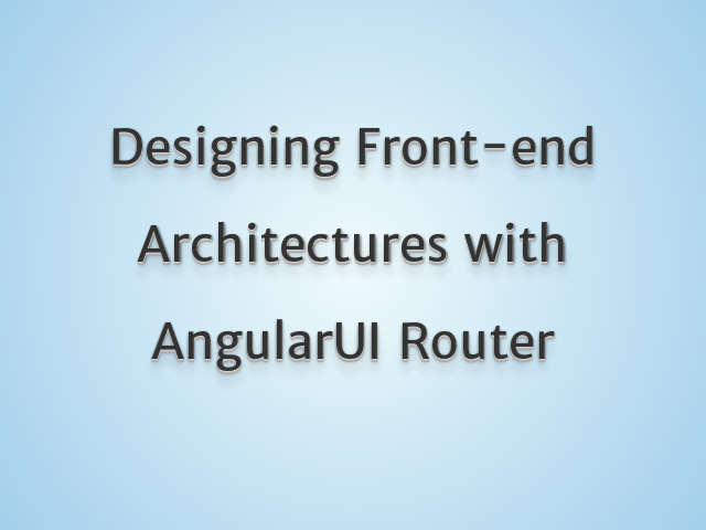 Designing Front-end Architectures with AngularUI Router – Introductories – 3 things