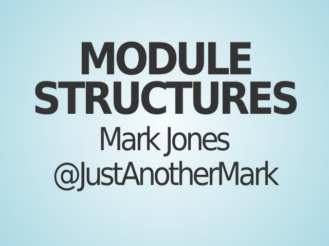 Module Structures – Mark Jones – @JustAnotherMark