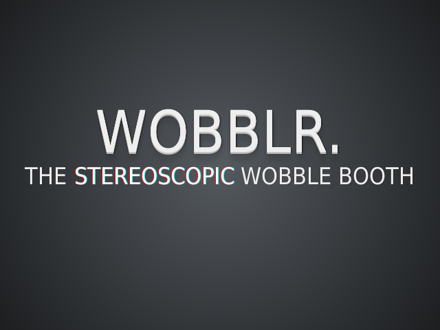 Wobblr. – The Stereoscopic Wobble Booth – There's no 'I' in Wobble booth