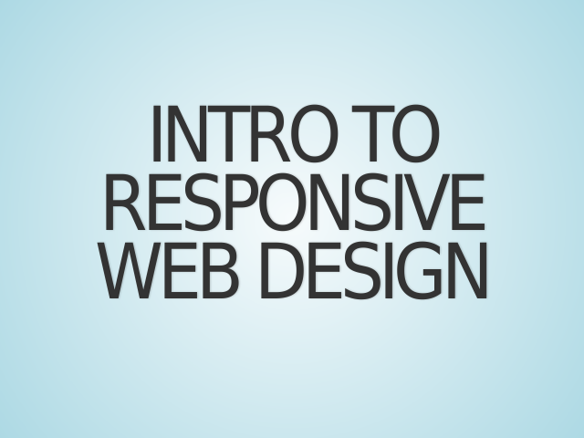 Intro to Responsive Web Design – Overview
                        
                            What is responsive design?
                                    Key Ideas
                                            Fluid Grids
                                