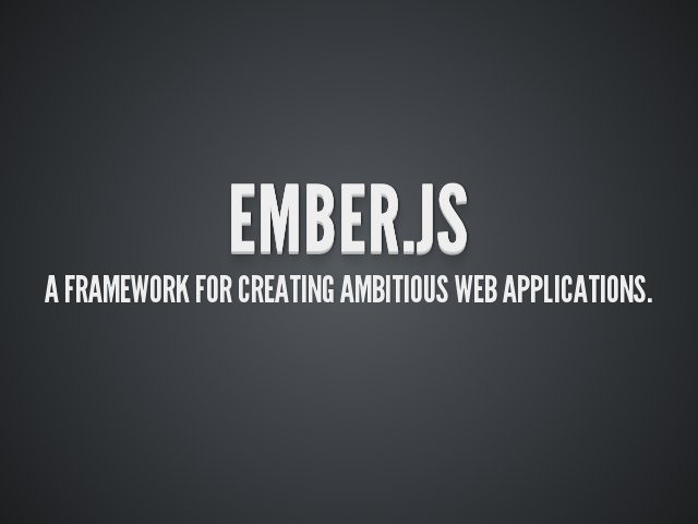 Ember.js – A framework for creating ambitious web applications.