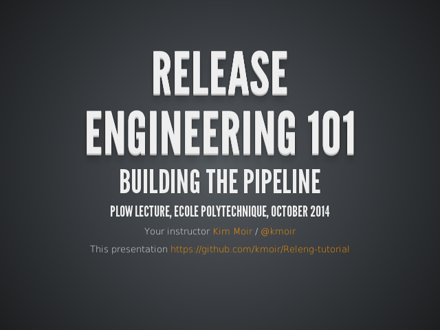 Release – Engineering 101
                                        Building the Pipeline
                                        PLOW Lecture, Ecole Polytechnique, October 2014
                                         – Building the Pipeline