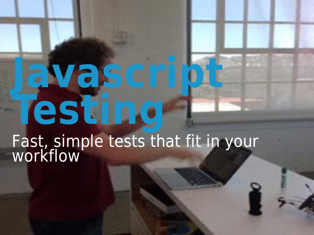 Javascript Testing – Fast, simple tests that fit in your workflow