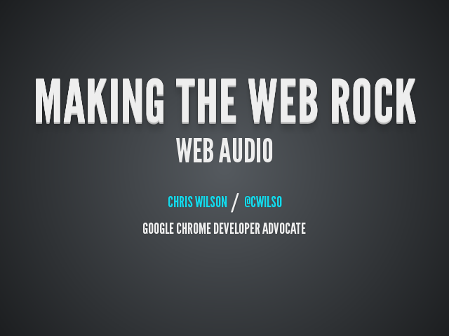 Making The Web Rock – Web Audio – 
            Chris Wilson / @cwilso