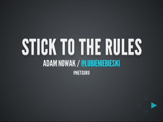 stick to the rules – 
            adam nowak / @lubieniebieski
           – what rules?!