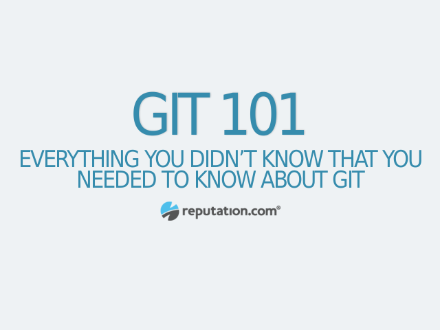 Git 101 – Everything you didn’t know that you needed to know about git