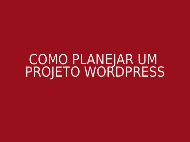 Como planejar um projeto WordPress – Guia prático – Estrutura do WP