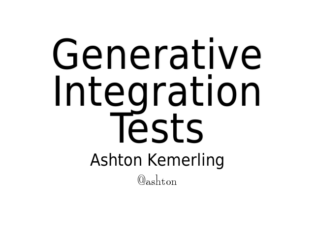 Generative Integration Tests – Ashton Kemerling – So, Let's Talk TDD