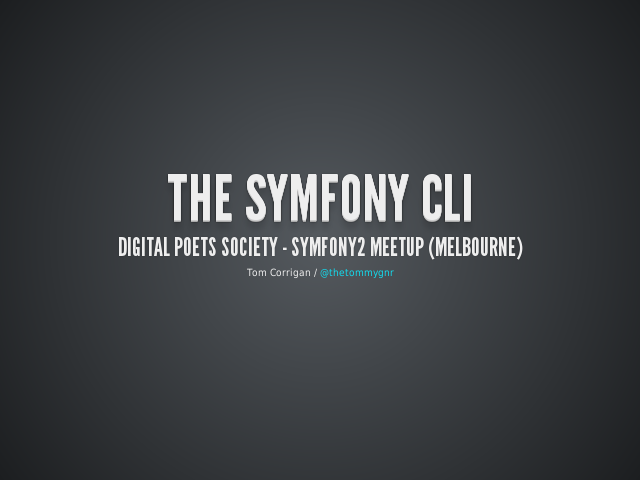 The Symfony CLI – Digital Poets Society - Symfony2 Meetup (Melbourne)