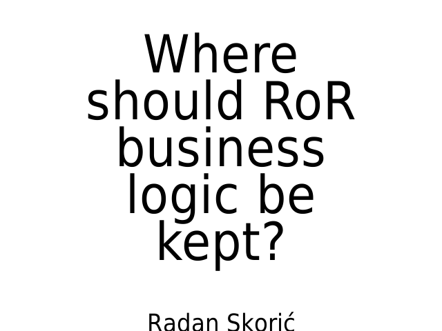 Where should RoR business logic be kept? – Fat models, thin controllers – Concerns