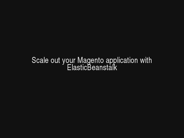 Scale out your Magento application with ElasticBeanstalk