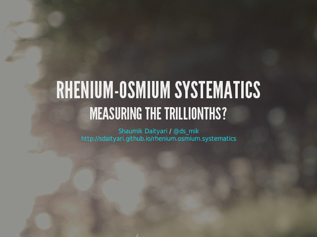 Rhenium-Osmium Systematics – Measuring the trillionths? – Rhenium