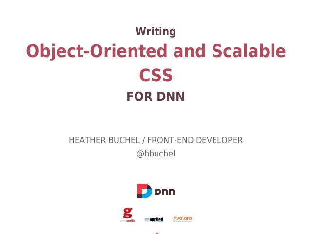 Writing
							
							
								Object-Oriented and Scalable CSS
							
							
								FOR DNN
							
						 – 
							Heather Buchel / Front-End Developer
						 – 
							@hbuchel