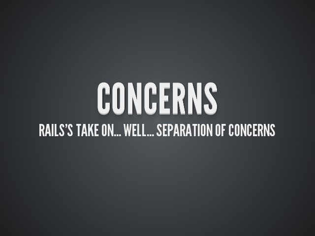 Concerns – Rails's take on... well... separation of concerns – When might I want to use concerns?