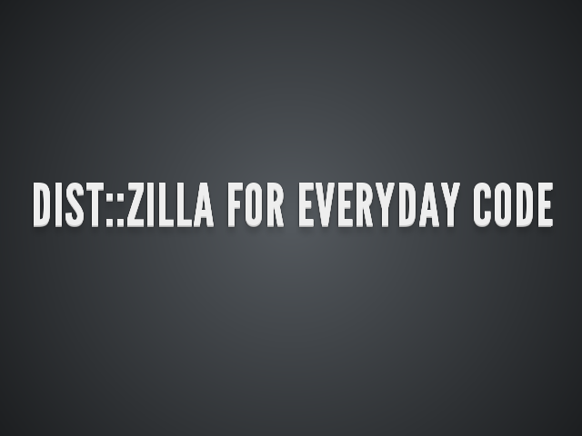 Dist::Zilla For Everyday Code