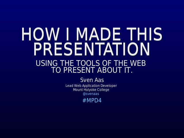 How I Made This Presentation – Using the Tools of the Web to Present About It. – My Presentation History