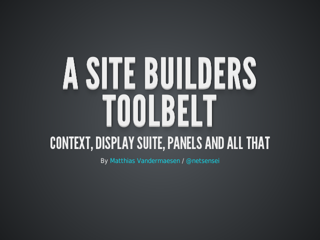 A site builders Toolbelt – Context, Display Suite, Panels and all that – Back to basics