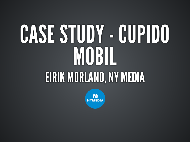 Case study - Cupido mobil – Eirik Morland, Ny Media – Case - mobilversjon