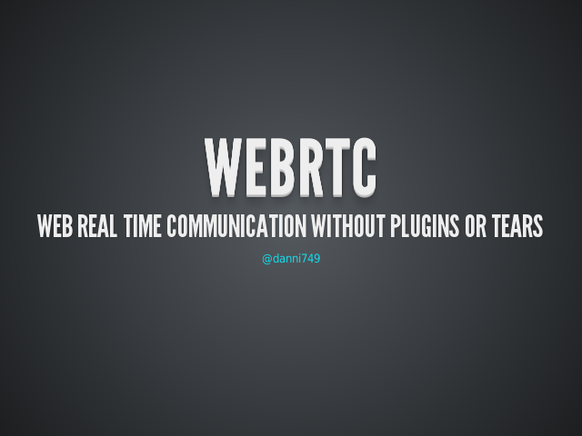 WebRTC – Web Real Time Communication without Plugins or Tears