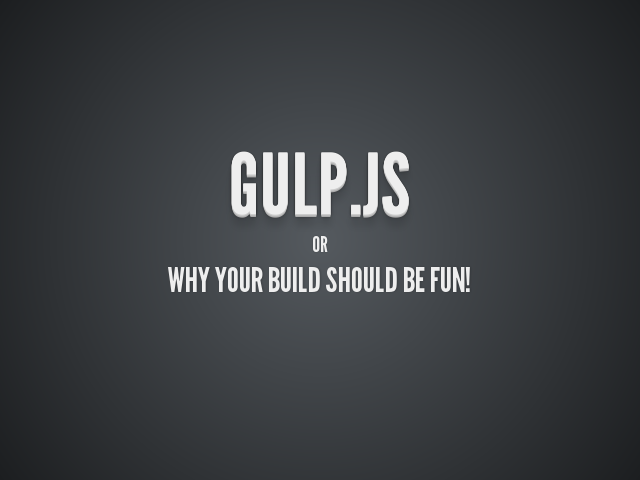 Gulp.js – Why your build should be fun!