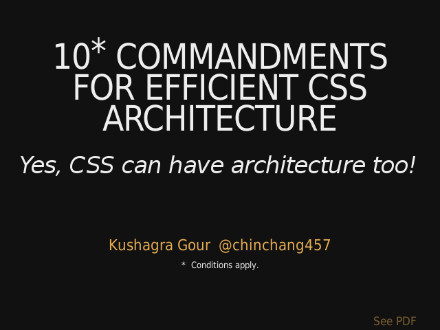 10* commandments for efficient CSS architecture – Yes, CSS can have architecture too!
				
					Kushagra Gour  @chinchang457
				
				*  Conditions apply.
			 – /me