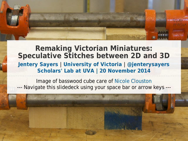 Remaking Victorian Miniatures:Speculative Stitches between 2D and 3D – Jentery Sayers | University of Victoria | @jenterysayersScholars' Lab at UVA | 20 November 2014