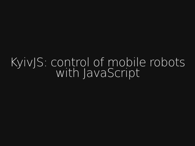 KyivJS: control of mobile robots with JavaScript