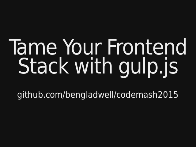 Tame Your Frontend Stack with gulp.js – github.com/bengladwell/codemash2015 – npm