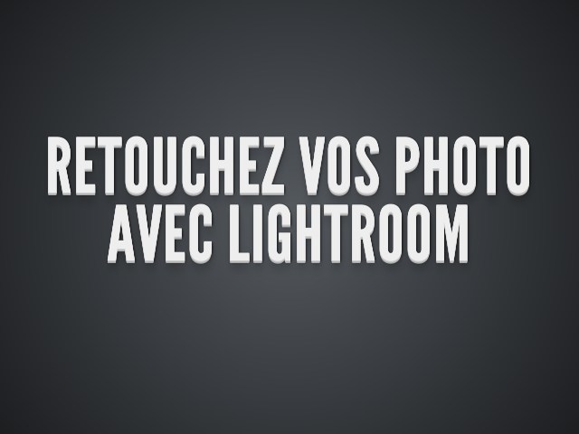 Retouchez vos photo avec Lightroom