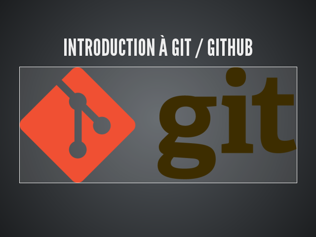 Introduction à git / github – Objectif :  – Intro et historique