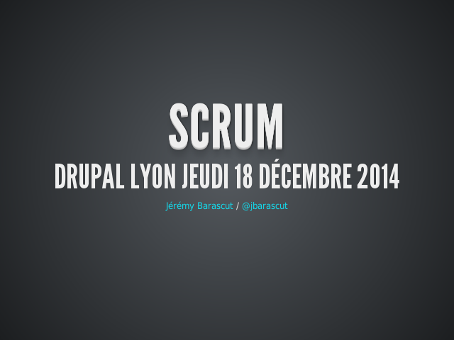 SCRUM – Drupal Lyon Jeudi 18 décembre 2014 – Méthode de gestion de projet