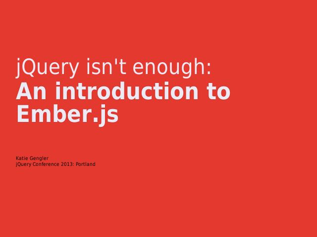 jQuery isn't enough: – An introduction to Ember.js – BENEFITS OF A FRAMEWORK