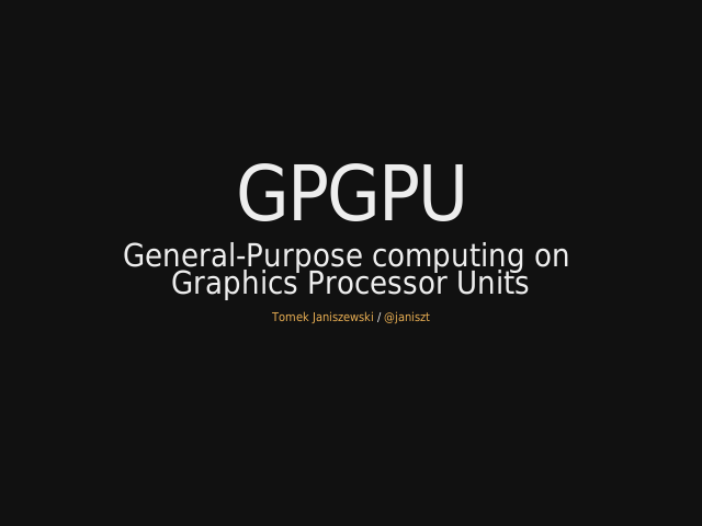 GPGPU – General-Purpose computing on  Graphics Processor Units – Why should I bother GPU?