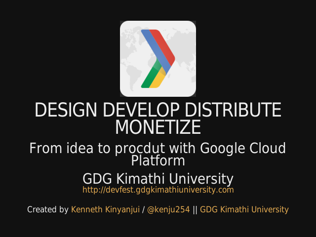 DESIGN DEVELOP DISTRIBUTE MONETIZE – From idea to procdut with Google Cloud Platform – GDG Kimathi University>