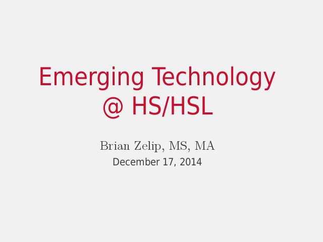 Emerging Technology@ HS/HSL – Brian Zelip, MS, MA – December 17, 2014