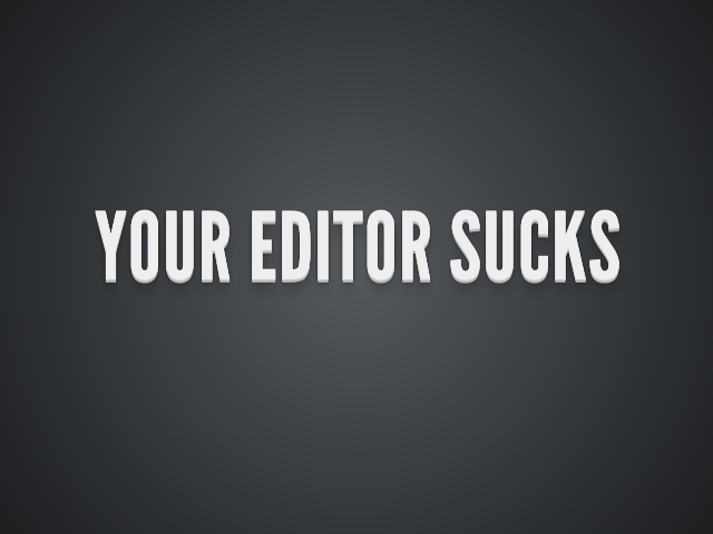 Your Editor Sucks