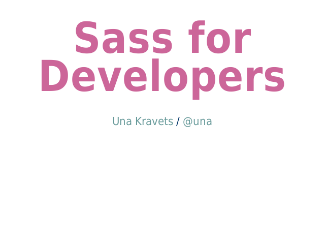 Sass for Developers – una.github.io/sass-for-devs – Sass...!?