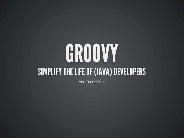 Groovy – Simplify the life of (Java) developers – Über Groovy