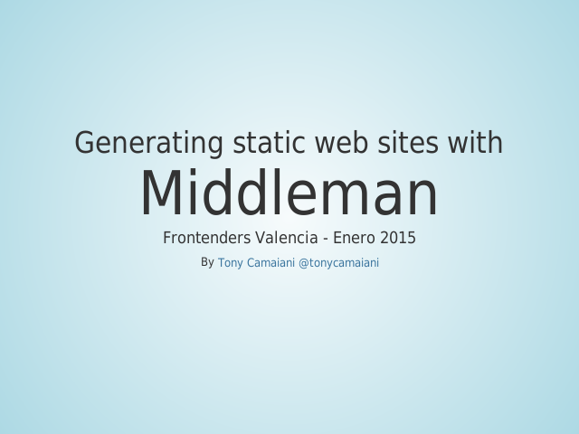 Generating static web sites with – Middleman – Frontenders Valencia - Enero 2015