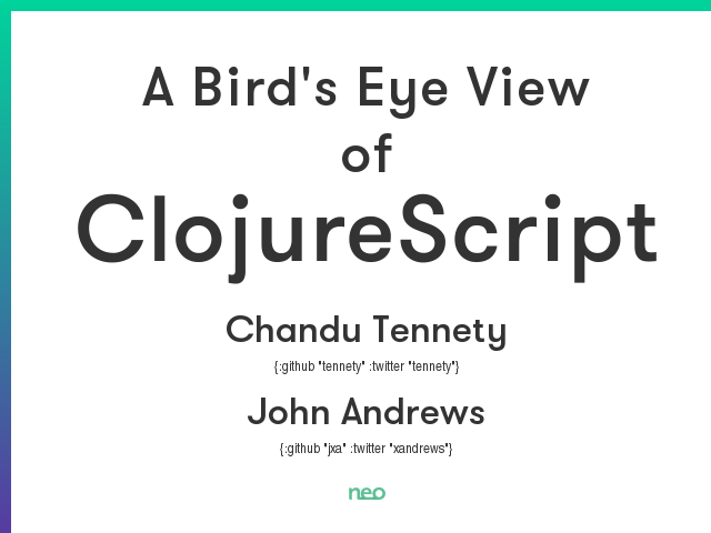 A Bird's Eye View of ClojureScript – Chandu Tennety – John Andrews