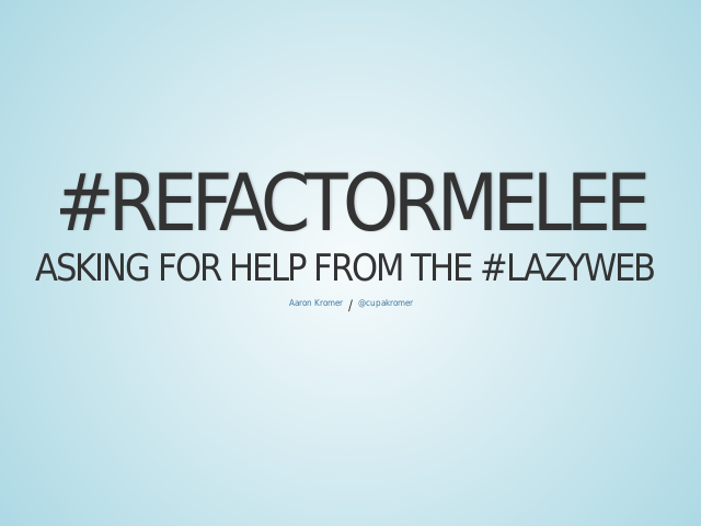 #RefactorMelee – Asking for help from the #lazyweb – How To?
