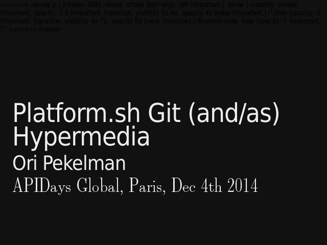 Platform.sh Git (and/as) Hypermedia – Ori Pekelman – APIDays Global, Paris, Dec 4th 2014