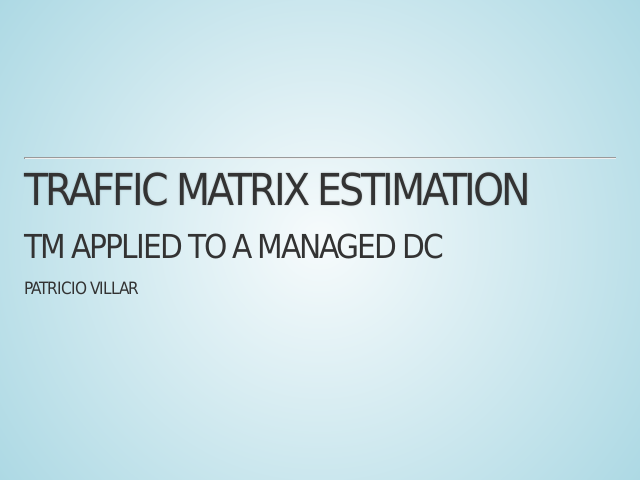 Traffic Matrix Estimation – TM applied to a managed DC – Patricio Villar