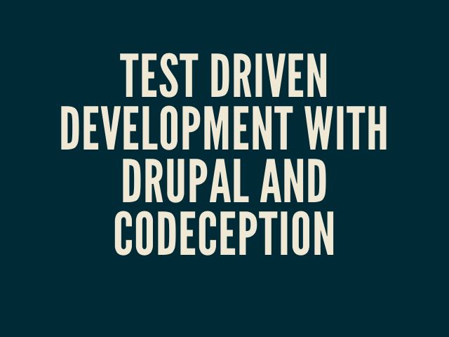 Test-Driven-Development-with-Drupal-and-Codeception-Presentation