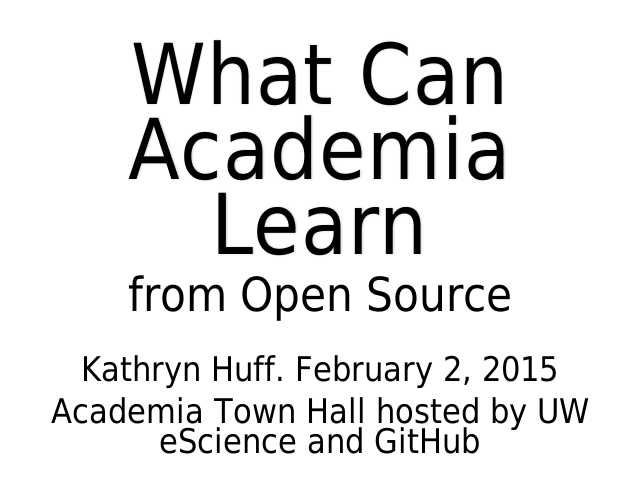 What Can Academia Learn – from Open Source – Kathryn Huff. February 2, 2015