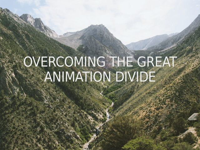 Overcoming the Great Animation Divide – Animation is important – Animation is hard