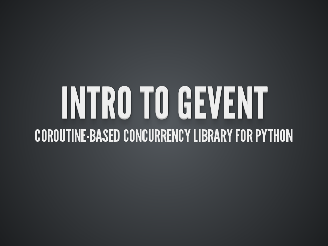 Intro to Gevent – Coroutine-based concurrency library for Python – Why Coroutine?